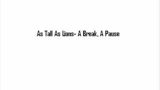 As Tall As Lions-  A Break, A Pause