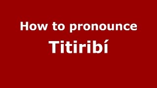How to pronounce Titiribí