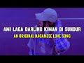 Nagamese Love Song Ami Laga Darling Kiman Bi Sundur An Original Nagamese Love Song Nagaland