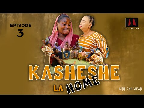 KASHESHE LA HOME                                                     EPISODE [ 3 ]