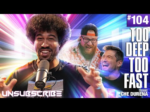 TOO DEEP TOO FAST ft. Che Durena - Unsubscribe Podcast Ep 104