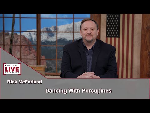 Charis Daily Live Bible Study: Dancing with Porcupines - Rick McFarland - June 14, 2021