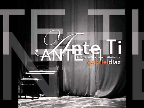 ANTE TI, Intima Adoracion & Alabanza GABRIEL DIAZ MINISTRO