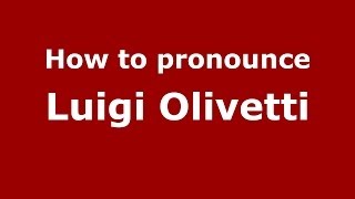 How to pronounce Luigi Olivetti