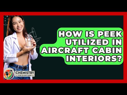 How Is PEEK Utilized In Aircraft Cabin Interiors? - Chemistry For Everyone