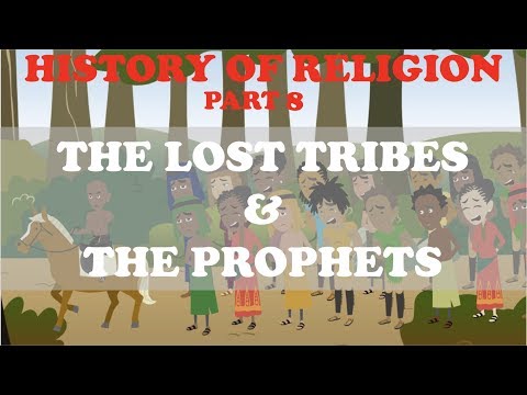 HISTORY OF RELIGION (Part 8): THE LOST TRIBES OF ISRAEL & THE PROPHETS
