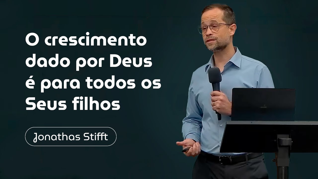 O crescimento dado por Deus é para todos os Seus filhos - Jonathas Stifft