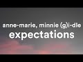 Anne-Marie, MINNIE, (G)I-DLE - Expectations. (Lyrics)