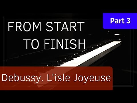 From Start To Finish - Debussy. L'isle Joyeuse - Part 3