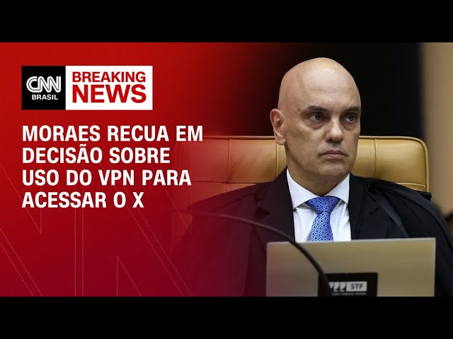 Moraes recua na decisão de usar VPN para acessar X | Horário nobre da CNN