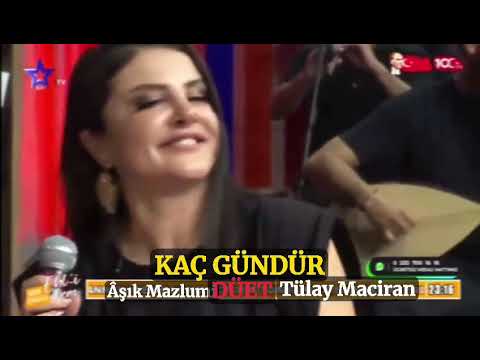 KAÇ GÜNDÜR                             Tülay Maciran'la                     Aşık Mazlumi
