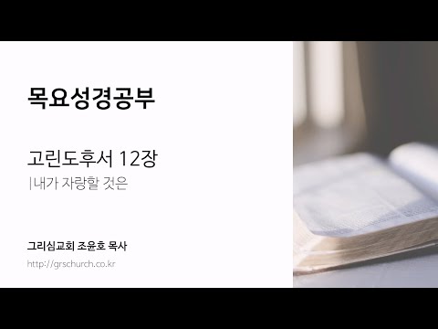 [목요성경공부] 고린도후서 12장 : 내가 자랑할 것은
