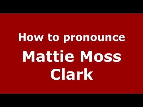 How to pronounce Mattie Moss Clark (American English/US)  - PronounceNames.com