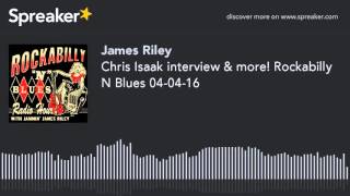 Chris Isaak interview & more! Rockabilly N Blues 04-04-16 (part 4 of 4, made with Spreaker)