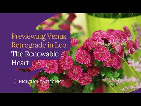 Previewing Venus Retrograde in Leo: The Renewable Heart