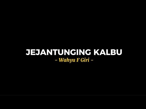 JEJANTUNGING KALBU -Wahyu F Giri (lirik lagu) nyendhero pundhak ku tak elus rekma mu