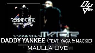 Daddy Yankee - Maulla Live - Feat. Yaga &amp; Mackie - Ahora Le Toca Al Cangri! Live