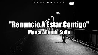 Marco Antonio Solis - &quot;Renuncio a Estar Contigo&quot; (Letra)