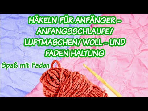 HÄKELN FÜR ANFÄNGER - ANFANGSSCHLAUFE/ LUFTMASCHEN/ WOLL - UND FADEN HALTUNG