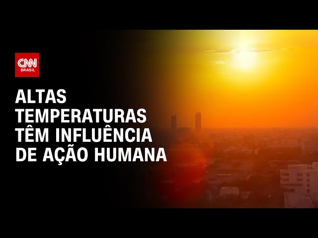 Altas temperaturas têm influência de ação humana | CNN 360º