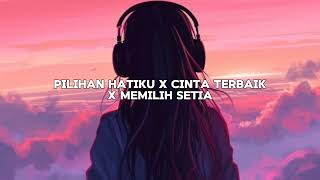 Download lagu PILIHAN HATIKU X CINTA TERBAIK X MEMILIH SETIA mp3
