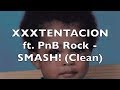 XXXTENTACION Ft PnB Rock SMASH Clean