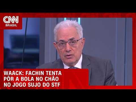 Waack: Fachin tenta pôr a bola no chão no jogo sujo do STF | WW