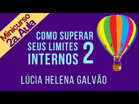 COMO SUPERAR SEUS LIMITES INTERNOS 2 - Segunda parte (Mini-curso dividido em 3 partes) Lúcia Helena