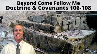D&C 106-108: Beyond Come Follow Me