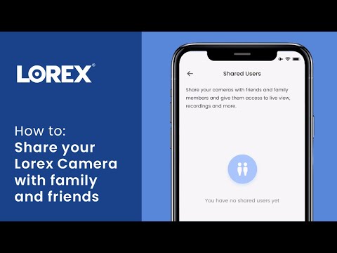 How to Share Your Lorex Camera with Family & Friends | Step-by-Step Guide