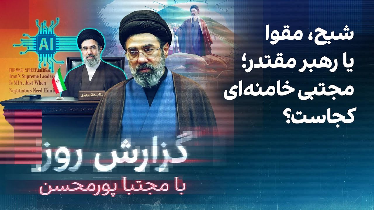 گزارش روز با مجتبا پورمحسن: شبح، مقوا یا رهبر مقتدر؛ مجتبی خامنه‌ای کجاست‌؟