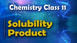 Solubility Product - Chemical Equilibrium - Chemistry Class 11