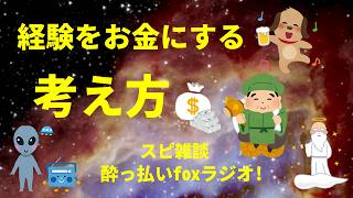 経験をお金にする考え方 スピリチュアル雑談  酔っ払いfoxラジオ!宇宙人foxちゃんねる