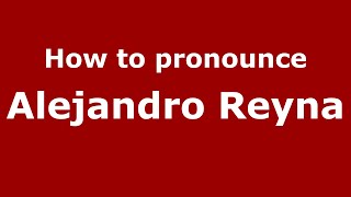 How to pronounce Alejandro Reyna