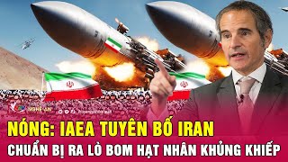 Nóng: IAEA tuyên bố Iran chuẩn bị ra lò bom hạt nhân khủng khiếp | Nghệ An TV