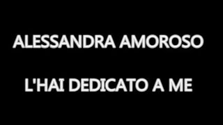 Alessandra Amoroso - L&#39;hai dedicato a me (Testo)