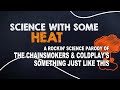 The Chainsmokers & Coldplay’s Something Just Like This Science Parody - Science With Some Heat