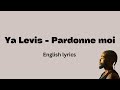 Ya Levis - Pardonne moi (English Lyrics)
