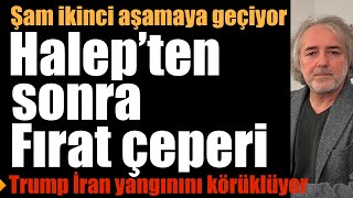 Şam 2. aşamaya geçiyor: Halep’ten sonra Fırat çeperi… ￼Trump, İran yangınını körüklüyor