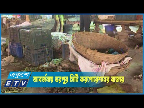 নোংরা আবর্জনায় ভরপুর সিটি করপোরেশনের বাজার