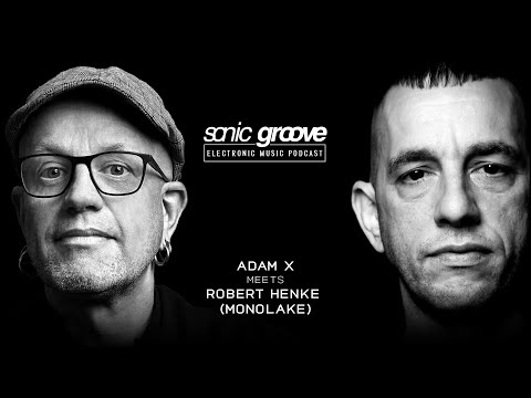 Adam X meets Robert Henke a.k.a. Monolake - Sonic Groove Podcast SGX005