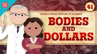 Bodies and Dollars: Crash Course History of Science #41