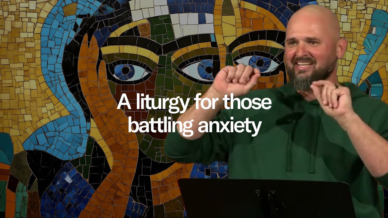 Liturgy for the Moment - Part 7: A Liturgy for Those Battling Anxiety