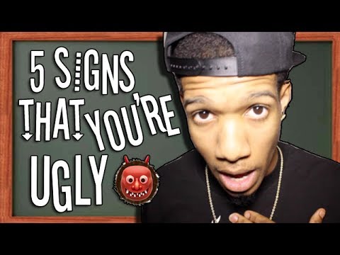 5 SIGNS THAT YOU'RE UGLY
