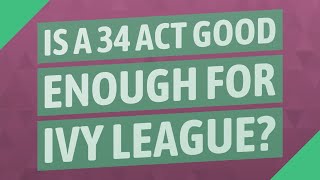 Is a 34 act good enough for Ivy League