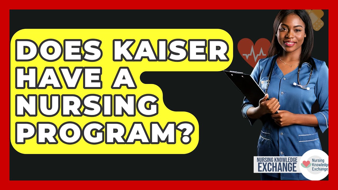 Does Kaiser Have A Nursing Program? - Nursing Knowledge Exchange