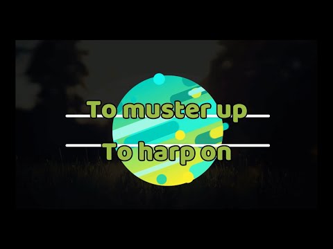 Phrasal Verbs: To muster up, to harp on