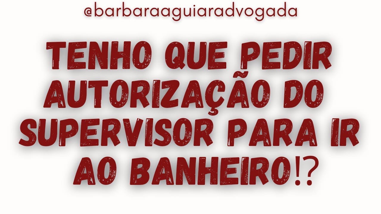 No trabalho tenho que pedir autorização do supervisor para ir ao banheiro, é certo⁉️