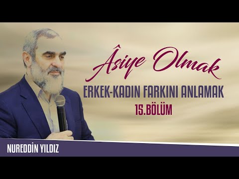 15) Âsiye Olmak (15) - “Erkek-Kadın Farkını Anlamak” - Bu Ümmetin Âsiyeleri Kampı - Nureddin Yıldız