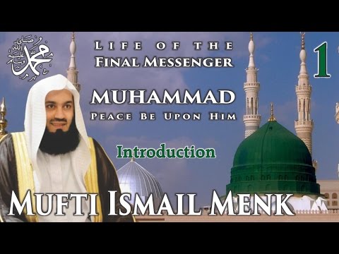 Life Of The Final Messenger - Muhammad pbuh (Seerah) - 01 Introduction - Mufti Ismail Menk